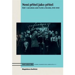 Kniha Není přítel jako přítel - Židé v národním státě Čechů a Slováků, 1945-