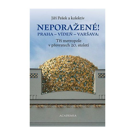 Neporažené! Praha - Vídeň - Varšava: Tři metropole v převratech 20. století, Jiří Pešek