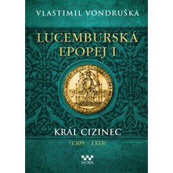 Lucemburská epopej I - Král cizinec (1309 - 1333), Vlastimil Vondruška