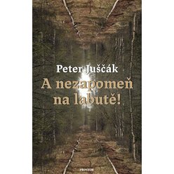 Kniha A nezapomeň na labutě!, Peter Juščák