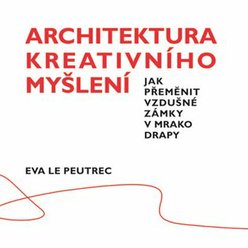 Kniha Architektura kreativního myšlení: Jak přeměnit vzdušné zámky v mrakodr