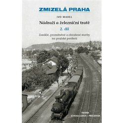 Kniha Zmizelá Praha-Nádraží a železniční tratě 2.díl, Ivo Mahel
