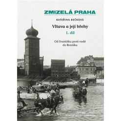 Kniha Zmizelá Praha-Vltava a její břehy 1.díl, Kateřina Bečková