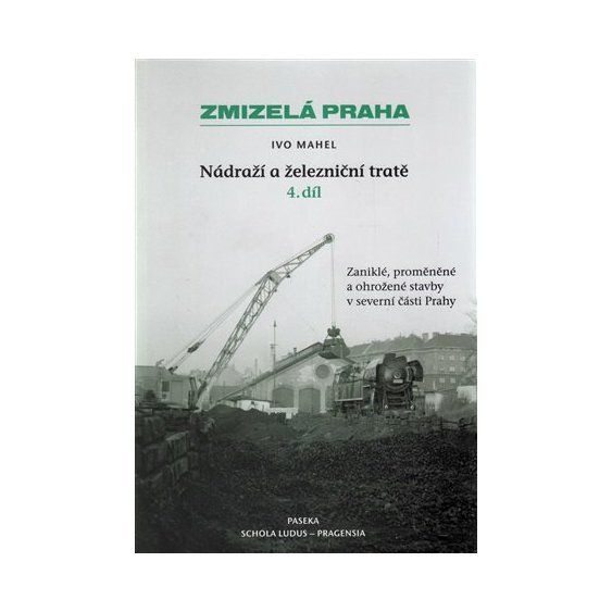 Kniha Zmizelá Praha-Nádraží a železniční tratě 4.díl, Ivo Mahel