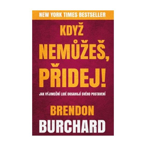 Kniha Když nemůžeš, přidej, Brendon Burchard