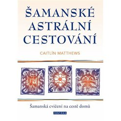 Kniha Šamanské astrální cestování - Šamanská cvičení na cestě domů, Matthews