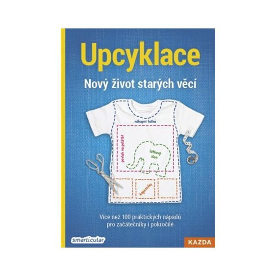 Kniha Upcyklace: Nový život starých věcí - Více než 100 praktických nápadů p