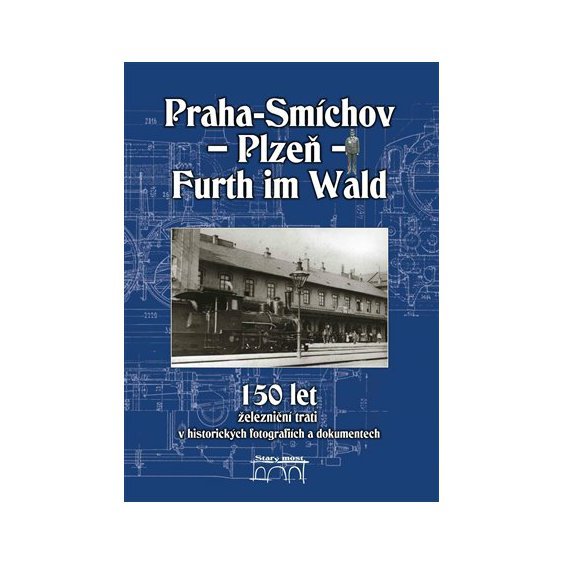 Kniha 150 let železniční trati Praha-Smíchov - Plzeň - Furth im Wald v histo
