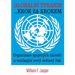 Globální tyranie ... Krok za krokem: Organizace spojených národů a vznikající nový světov