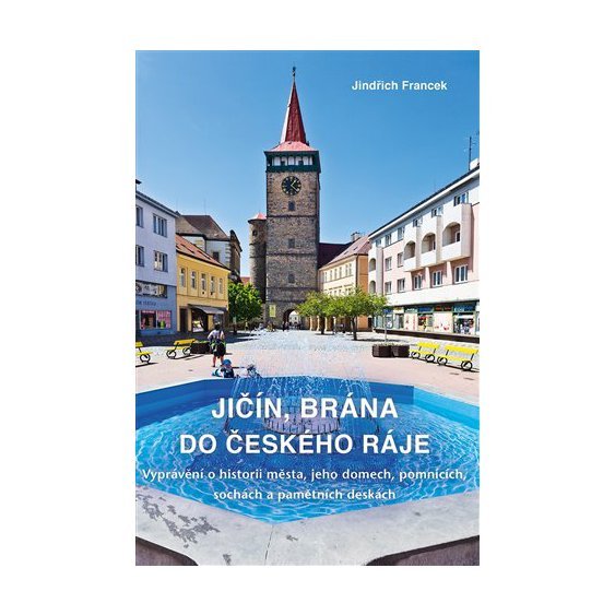 Kniha Jičín, brána do Českého ráje - Vyprávění o historii města, jeho domech