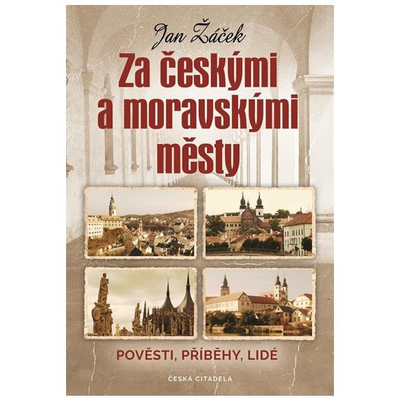 Za českými a moravskými městy - Pověsti, příběhy, lidé - Jan Žáček