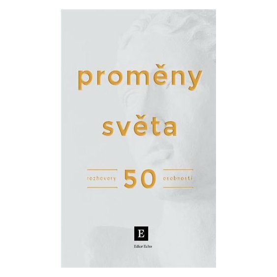 Kniha Proměny světa: Rozhovory 50 osobností, Kolektiv autorů Týdeníku Echo